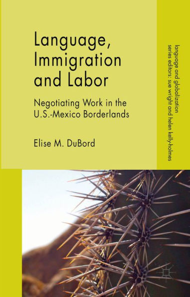 Language, Immigration And Labor: Negotiating Work In The U.S.-Mexico Borderlands (Language And Globalization)