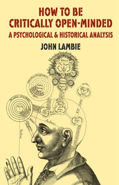 How To Be Critically Open-Minded: A Psychological And Historical Analysis