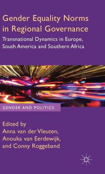 Gender Equality Norms In Regional Governance: Transnational Dynamics In Europe, South America And Southern Africa (Gender And Politics)