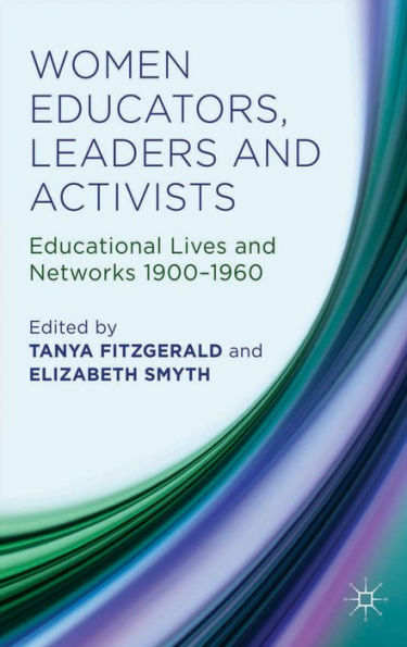 Women Educators, Leaders And Activists: Educational Lives And Networks 1900-1960