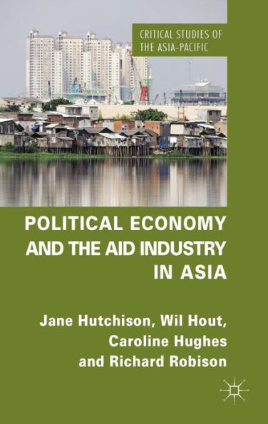 Political Economy And The Aid Industry In Asia (Critical Studies Of The Asia-Pacific)