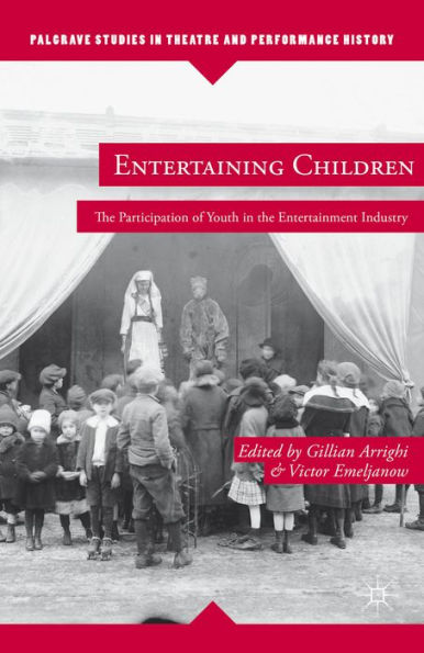Entertaining Children: The Participation Of Youth In The Entertainment Industry (Palgrave Studies In Theatre And Performance History)