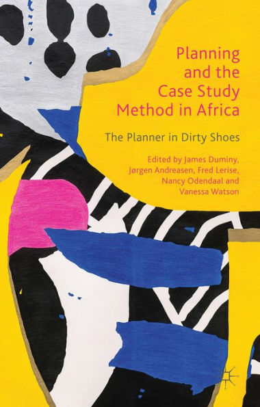 Planning And The Case Study Method In Africa: The Planner In Dirty Shoes