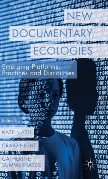 New Documentary Ecologies: Emerging Platforms, Practices And Discourses