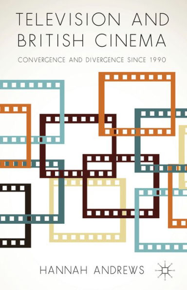 Television And British Cinema: Convergence And Divergence Since 1990