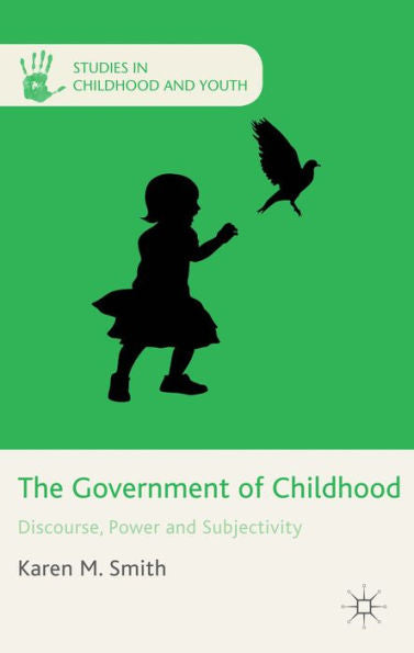The Government Of Childhood: Discourse, Power And Subjectivity (Studies In Childhood And Youth)