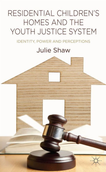 Residential Children's Homes And The Youth Justice System: Identity, Power And Perceptions