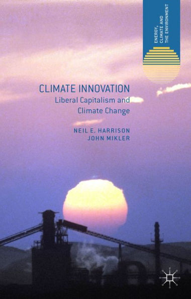 Climate Innovation: Liberal Capitalism And Climate Change (Energy, Climate And The Environment)