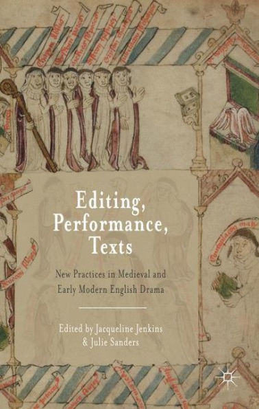 Editing, Performance, Texts: New Practices In Medieval And Early Modern English Drama