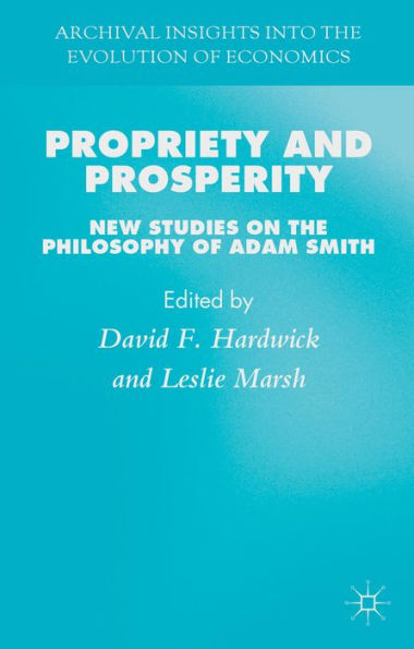 Propriety And Prosperity: New Studies On The Philosophy Of Adam Smith (Archival Insights Into The Evolution Of Economics)