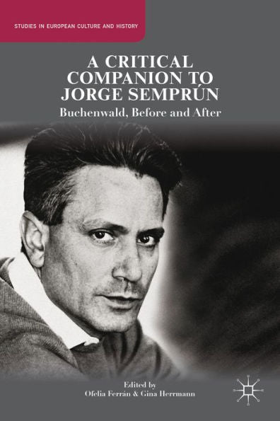 A Critical Companion To Jorge Semprún: Buchenwald, Before And After (Studies In European Culture And History)