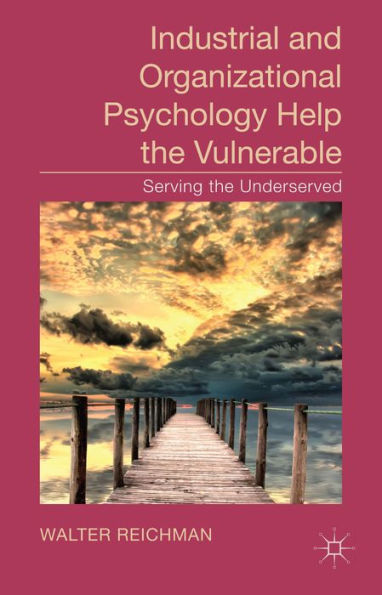 Industrial And Organizational Psychology Help The Vulnerable: Serving The Underserved