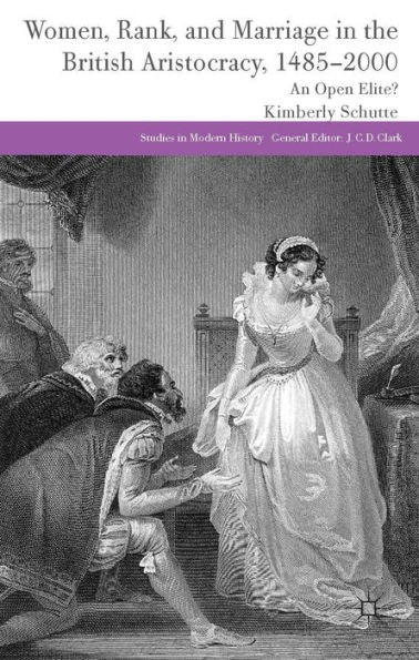 Women, Rank, And Marriage In The British Aristocracy, 1485-2000: An Open Elite? (Studies In Modern History)
