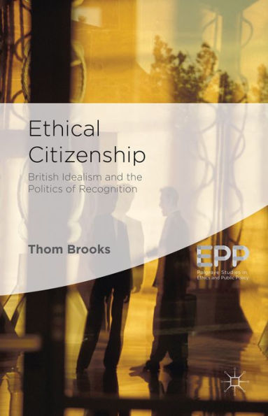 Ethical Citizenship: British Idealism And The Politics Of Recognition (Palgrave Studies In Ethics And Public Policy)