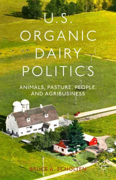 U.S. Organic Dairy Politics: Animals, Pasture, People, And Agribusiness