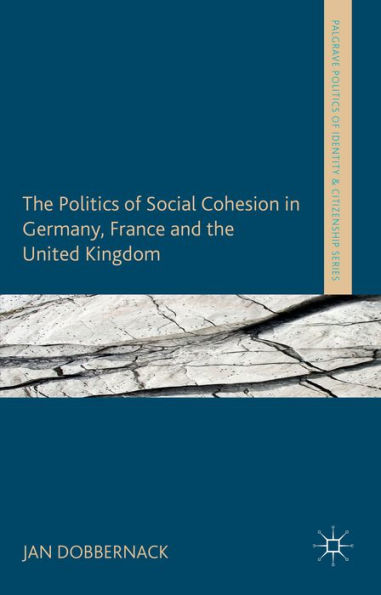 The Politics Of Social Cohesion In Germany, France And The United Kingdom (Palgrave Politics Of Identity And Citizenship Series)