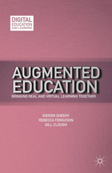 Augmented Education: Bringing Real And Virtual Learning Together (Digital Education And Learning)