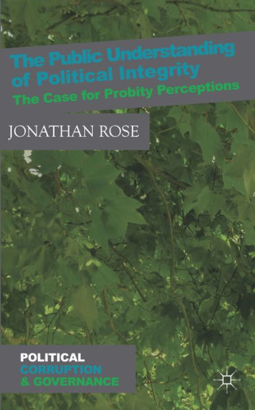 The Public Understanding Of Political Integrity: The Case For Probity Perceptions (Political Corruption And Governance)