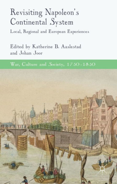 Revisiting Napoleon's Continental System: Local, Regional And European Experiences (War, Culture And Society, 1750?850)