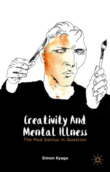 Creativity And Mental Illness: The Mad Genius In Question