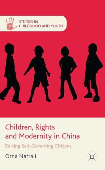 Children, Rights And Modernity In China: Raising Self-Governing Citizens (Studies In Childhood And Youth)