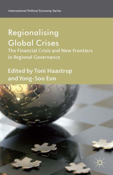 Regionalizing Global Crises: The Financial Crisis And New Frontiers In Regional Governance (International Political Economy Series)