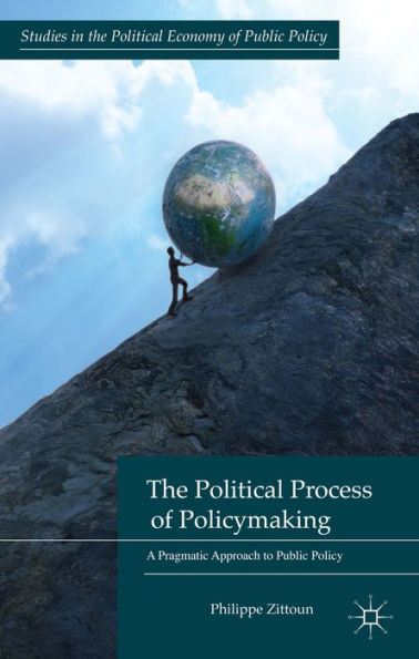 The Political Process Of Policymaking: A Pragmatic Approach To Public Policy (Studies In The Political Economy Of Public Policy)
