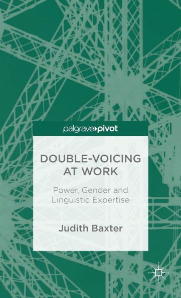 Double-Voicing At Work: Power, Gender And Linguistic Expertise (Palgrave Pivot)