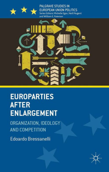 Europarties After Enlargement: Organization, Ideology And Competition (Palgrave Studies In European Union Politics)