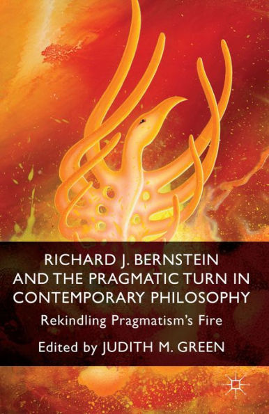 Richard J. Bernstein And The Pragmatist Turn In Contemporary Philosophy: Rekindling Pragmatism's Fire