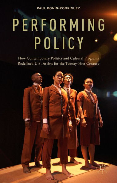 Performing Policy: How Contemporary Politics And Cultural Programs Redefined U.S. Artists For The Twenty-First Century
