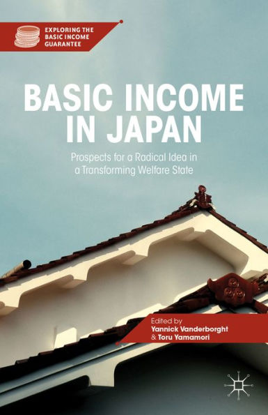 Basic Income In Japan: Prospects For A Radical Idea In A Transforming Welfare State (Exploring The Basic Income Guarantee)