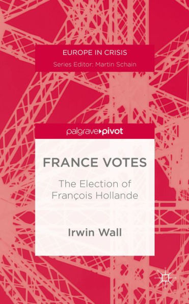 France Votes: The Election Of François Hollande (Europe In Crisis)