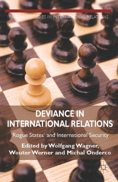 Deviance In International Relations: 'Rogue States' And International Security (Palgrave Studies In International Relations)