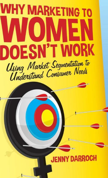 Why Marketing To Women Doesn't Work: Using Market Segmentation To Understand Consumer Needs