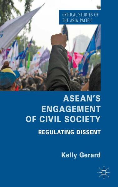 Asean's Engagement Of Civil Society: Regulating Dissent (Critical Studies Of The Asia-Pacific)