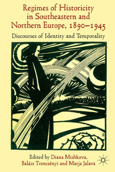 'Regimes Of Historicity' In Southeastern And Northern Europe, 1890-1945: Discourses Of Identity And Temporality