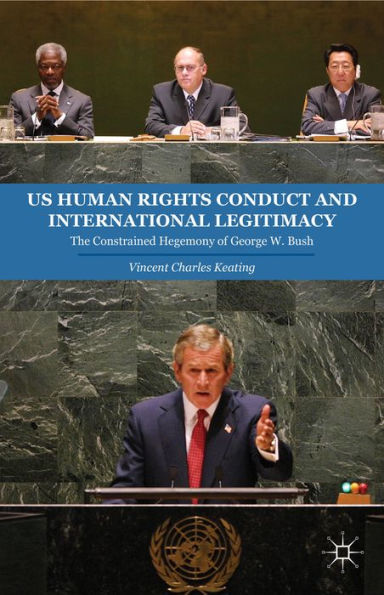 Us Human Rights Conduct And International Legitimacy: The Constrained Hegemony Of George W. Bush