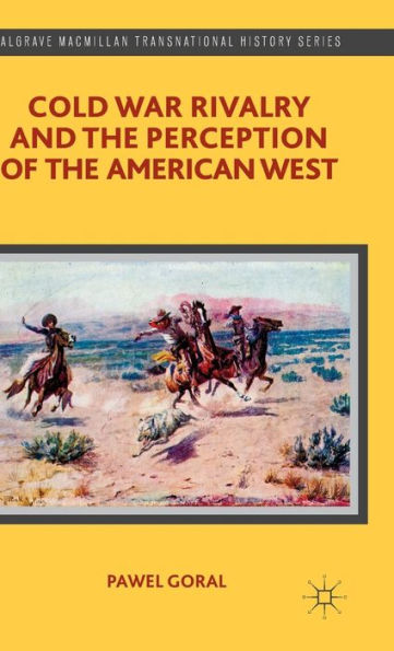 Cold War Rivalry And The Perception Of The American West (Palgrave Macmillan Transnational History Series)