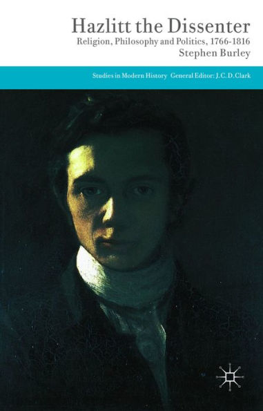 Hazlitt The Dissenter: Religion, Philosophy, And Politics, 1766-1816 (Studies In Modern History)