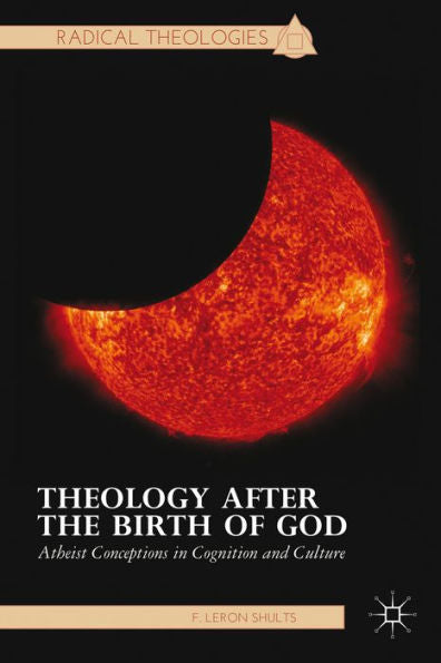 Theology After The Birth Of God: Atheist Conceptions In Cognition And Culture (Radical Theologies)