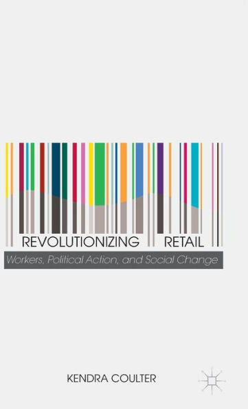 Revolutionizing Retail: Workers, Political Action, And Social Change