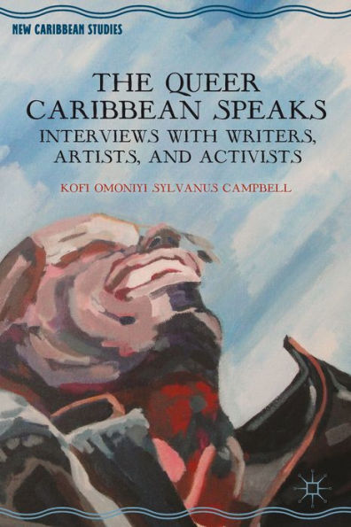 The Queer Caribbean Speaks: Interviews With Writers, Artists, And Activists (New Caribbean Studies)