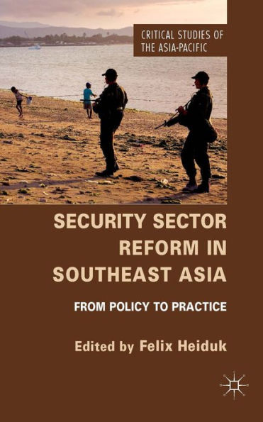Security Sector Reform In Southeast Asia: From Policy To Practice (Critical Studies Of The Asia-Pacific)