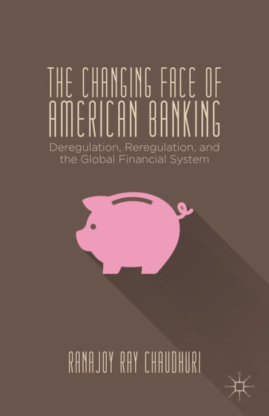 The Changing Face Of American Banking: Deregulation, Reregulation, And The Global Financial System