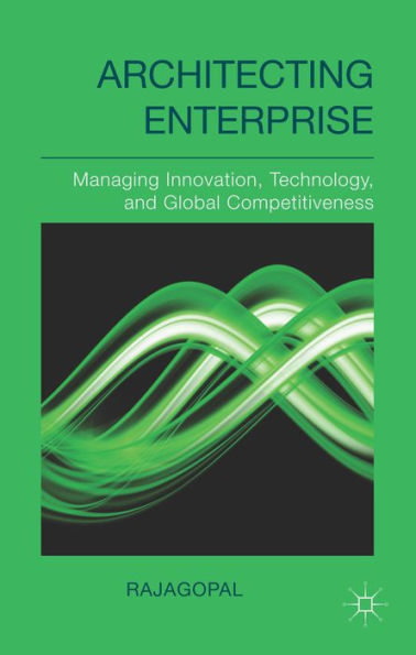 Architecting Enterprise: Managing Innovation, Technology, And Global Competitiveness