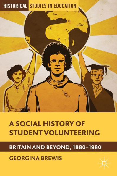 A Social History Of Student Volunteering: Britain And Beyond, 1880-1980 (Historical Studies In Education)