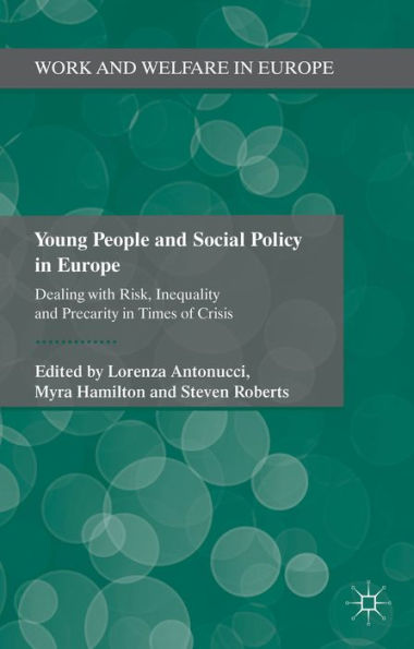 Young People And Social Policy In Europe: Dealing With Risk, Inequality And Precarity In Times Of Crisis (Work And Welfare In Europe)