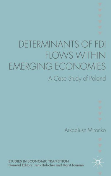 Determinants Of Fdi Flows Within Emerging Economies: A Case Study Of Poland (Studies In Economic Transition)