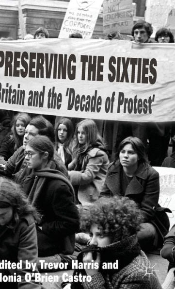 Preserving The Sixties: Britain And The 'Decade Of Protest'